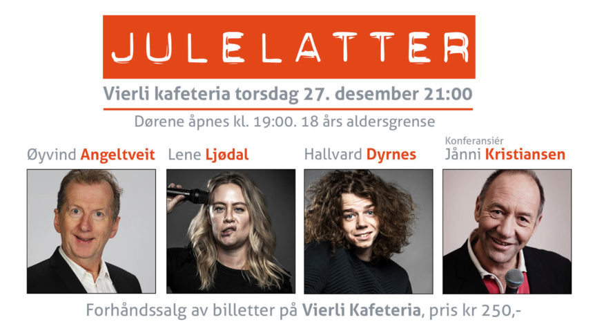 Julelatter på Vierli kafeteria 27. desember kl. 21:00. Komikere: Øyvind Angeltveit, Lene Ljødal, Hallvard Dyrnes.